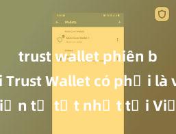 trust wallet phiên bản mới Trust Wallet có phải là ví điện tử tốt nhất tại Việt Nam không?