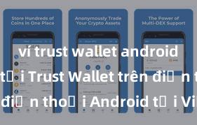 ví trust wallet android apk Cách tải Trust Wallet trên điện thoại Android tại Việt Nam